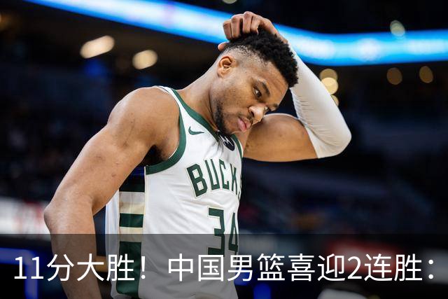 11分大胜！中国男篮喜迎2连胜：三分22中4，庞峥麟成最大惊喜